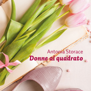 Antonia Storace - Donne al quadrato.indd