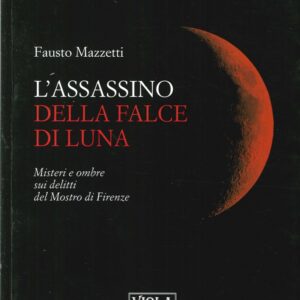 L'assassino della falce di luna. Misteri e ombre sui delitti del mostro di Firenze