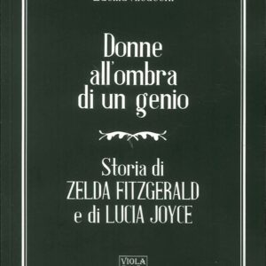 Donne all'Ombra di un Genio. Storia di Zelda Fitzgerald e di Lucia Joyce