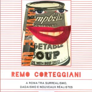 Remo Corteggiani. A Roma tra Surrealismo, Dadismo e Nouveaux Rèalistes
